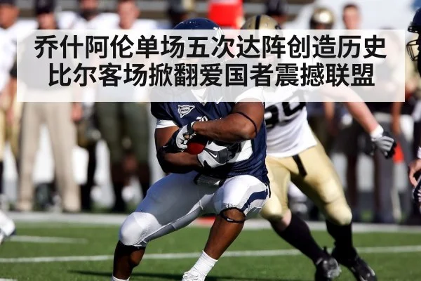 乔什阿伦单场五次达阵创造历史 比尔客场掀翻爱国者震撼联盟